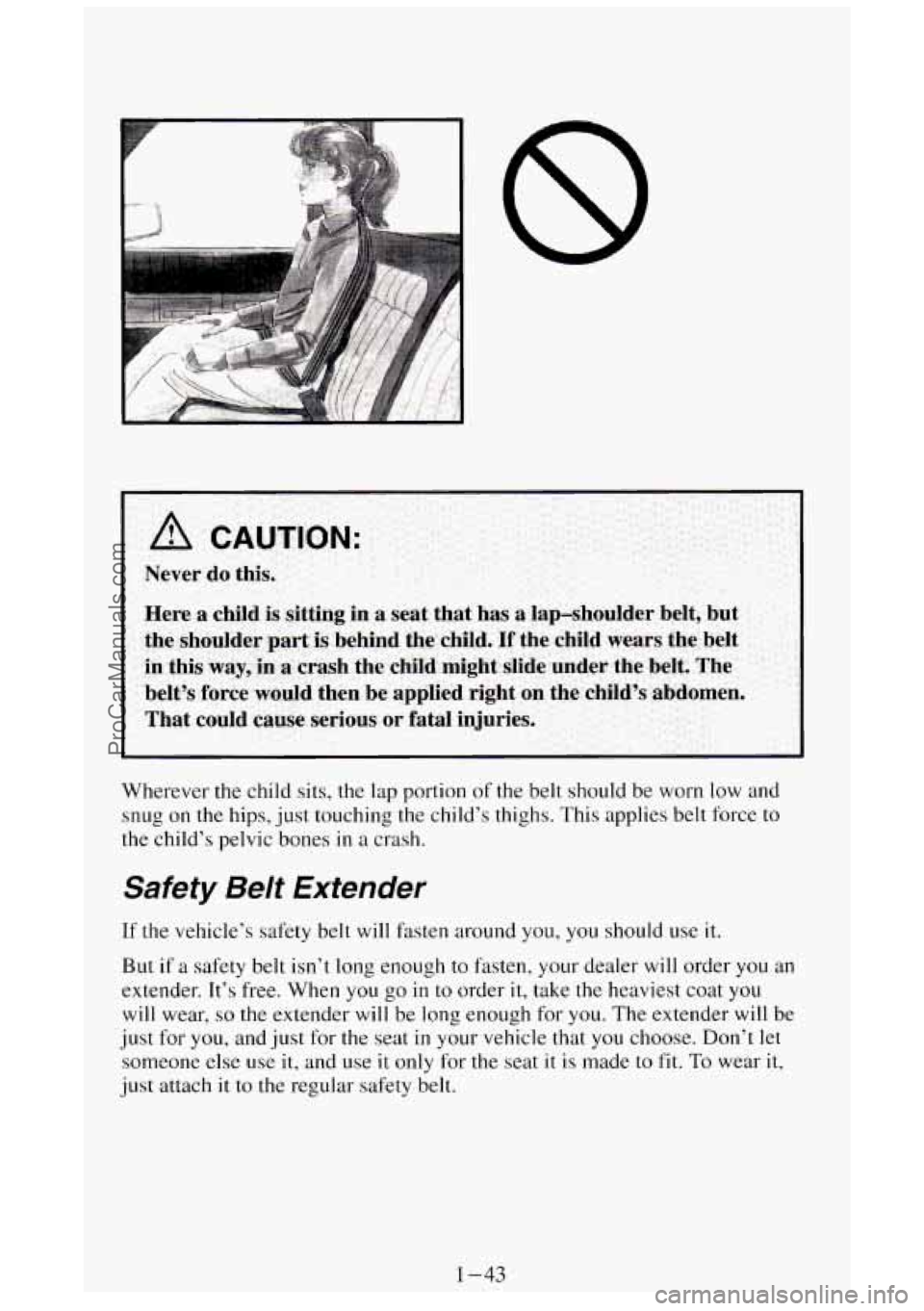 GMC SIERRA 1994 Workshop Manual Wherever the child sits, the lap portion of the belt should be worn low and
snug on
the hips, just touching the child’s thighs. This applies belt force to
the child’s pelvic bone GMC SIERRA 1994 Workshop Manual Wherever the child sits, the lap portion of the belt should be worn low and
snug on
the hips, just touching the child’s thighs. This applies belt force to
the child’s pelvic bone