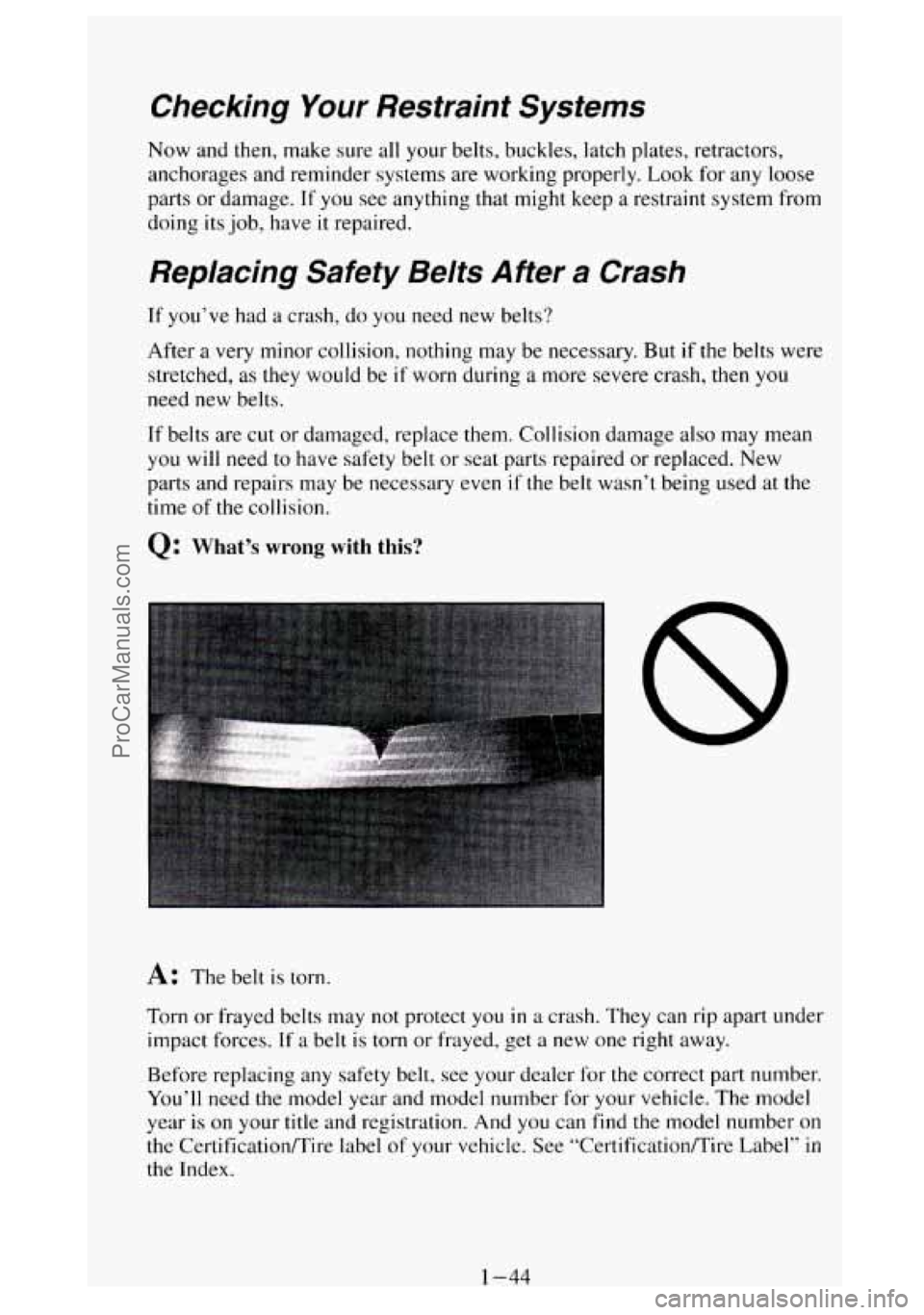 GMC SIERRA 1994 Workshop Manual Checking Your Restraint Systems
Now and then, make sure all your belts, buckles, latch plates, retractors,
anchorages and reminder systems are working properly.
Look for any loose
GMC SIERRA 1994 Workshop Manual Checking Your Restraint Systems
Now and then, make sure all your belts, buckles, latch plates, retractors,
anchorages and reminder systems are working properly.
Look for any loose