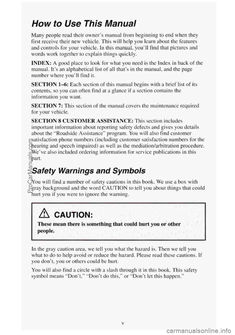 GMC SIERRA 1994 Owners Manual How to Use This Manual
Many people read their owner’s manual from beginning to end when they
first receive their new vehicle. This will help you learn about the features
and control GMC SIERRA 1994 Owners Manual How to Use This Manual
Many people read their owner’s manual from beginning to end when they
first receive their new vehicle. This will help you learn about the features
and control
