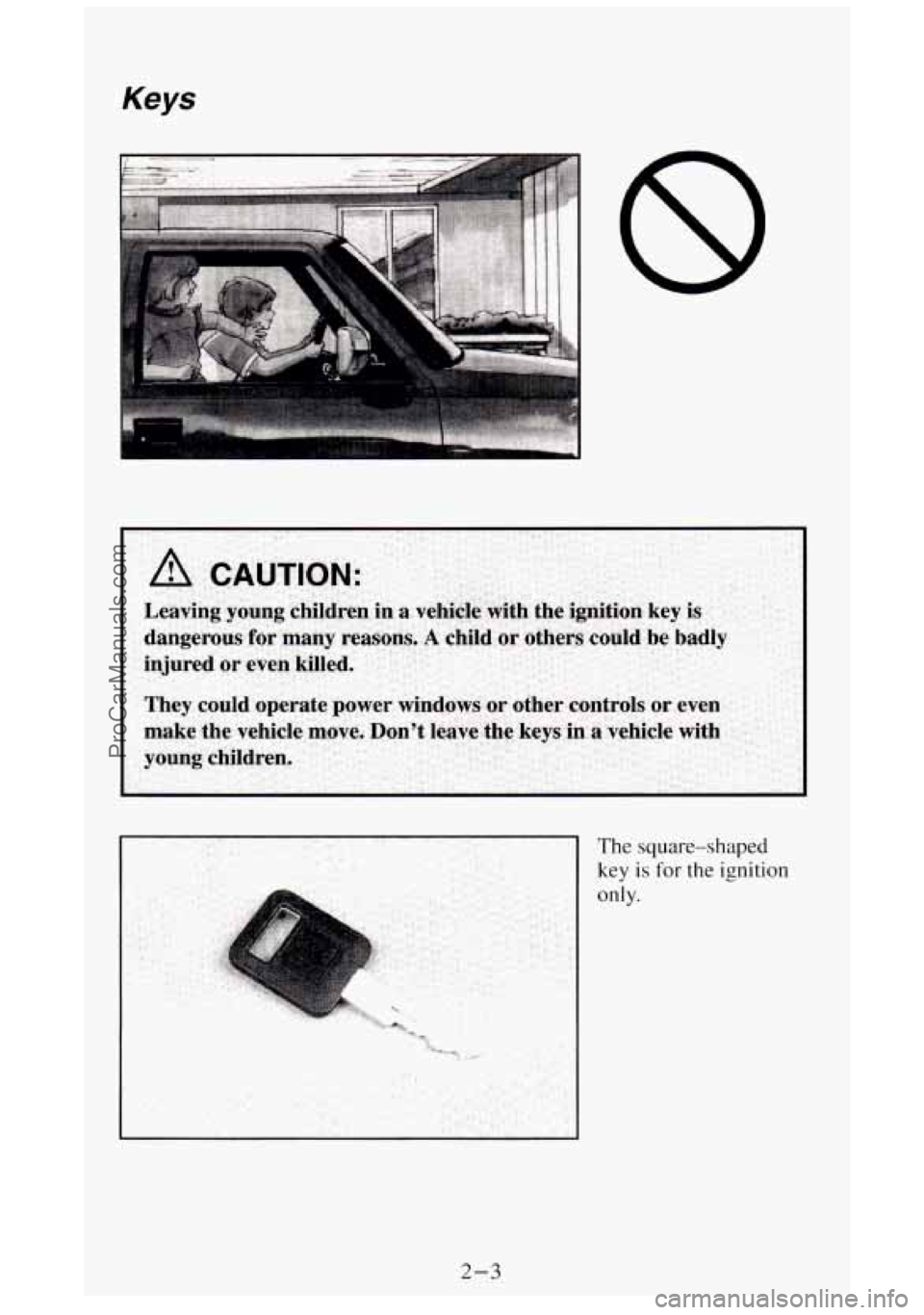 GMC SIERRA 1994 Repair Manual Keys
The square-shaped
key is for the ignition
only.
2-3
ProCarManuals.com GMC SIERRA 1994 Repair Manual Keys
The square-shaped
key is for the ignition
only.
2-3
ProCarManuals.com