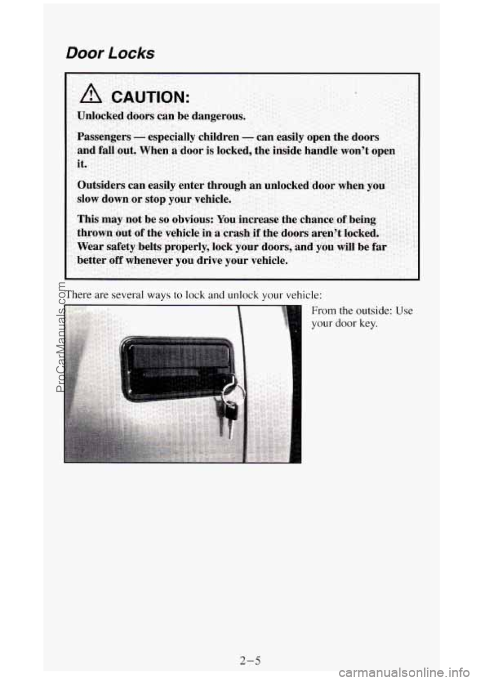 GMC SIERRA 1994 Repair Manual Door Locks
There are several ways to lock and unlock your vehicle:
From the outside:
Use
your door key.
2-5
ProCarManuals.com GMC SIERRA 1994 Repair Manual Door Locks
There are several ways to lock and unlock your vehicle:
From the outside:
Use
your door key.
2-5
ProCarManuals.com