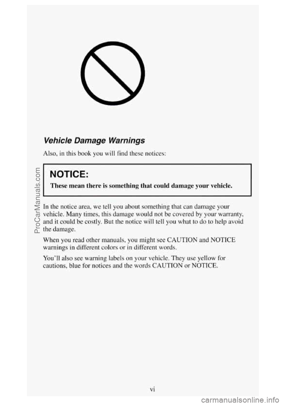 GMC SIERRA 1994 Owners Manual Vehicle Damage Warnings
Also, in this book you will find these notices:
NOTICE:
These mean there is something that could damage your vehicle.
In the notice area, we tell you ab GMC SIERRA 1994 Owners Manual Vehicle Damage Warnings
Also, in this book you will find these notices:
NOTICE:
These mean there is something that could damage your vehicle.
In the notice area, we tell you ab