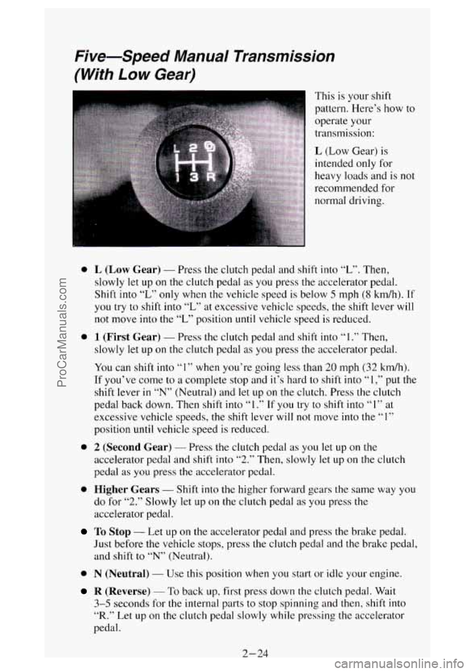 GMC SIERRA 1994 Manual Online I
Five-Speed Manual Transmission
(With Low Gear)
This is your shift
pattern. Here’s how to
operate your
transmission:
L (Low Gear) is
intended only for
heavy loads and is not
recom GMC SIERRA 1994 Manual Online I
Five-Speed Manual Transmission
(With Low Gear)
This is your shift
pattern. Here’s how to
operate your
transmission:
L (Low Gear) is
intended only for
heavy loads and is not
recom