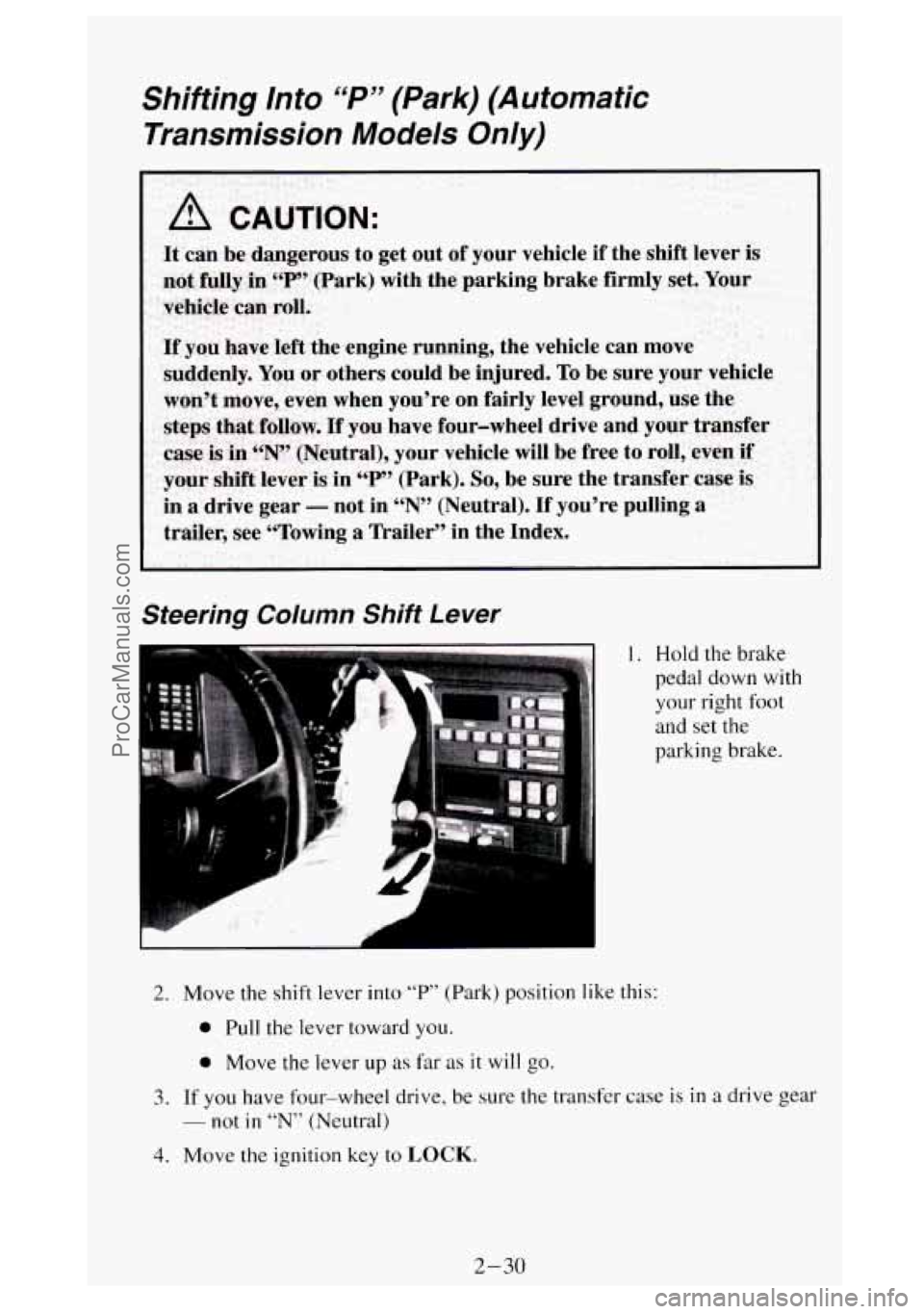 GMC SIERRA 1994 Manual Online Shifting Into “P” (Park) (Automatic
Transmission Models Only)
Steering Column Shift Lever
1. Hold the brake
pedal down
with
your right foot
and set the
parking brake.
2. Move the sh GMC SIERRA 1994 Manual Online Shifting Into “P” (Park) (Automatic
Transmission Models Only)
Steering Column Shift Lever
1. Hold the brake
pedal down
with
your right foot
and set the
parking brake.
2. Move the sh