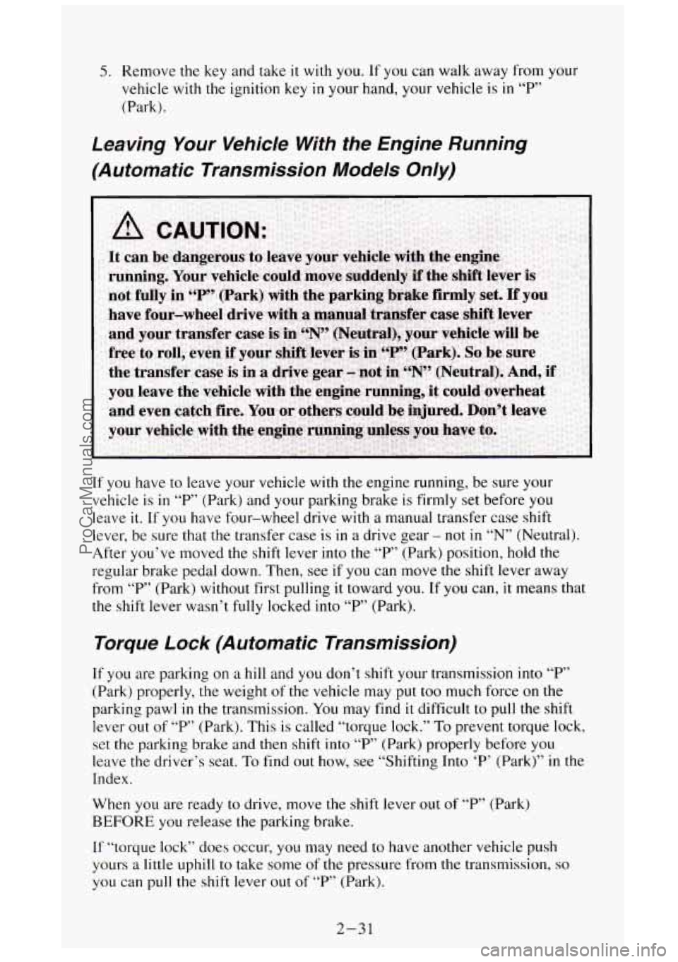 GMC SIERRA 1994 Manual Online 5. Remove the key and take it with you. If you can walk away from your
vehicle with
the ignition key in your hand, your vehicle is in “P”
(Park).
Leaving Your Vehic/e With the Engine GMC SIERRA 1994 Manual Online 5. Remove the key and take it with you. If you can walk away from your
vehicle with
the ignition key in your hand, your vehicle is in “P”
(Park).
Leaving Your Vehic/e With the Engine