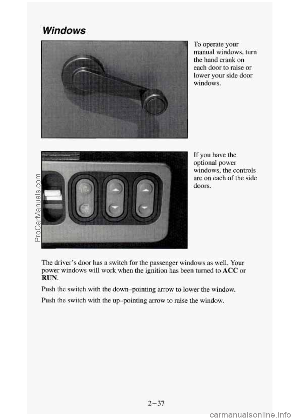 GMC SIERRA 1994  Owners Manual Windows 
To operate  your 
manual  windows,  turn 
the  hand  crank  on 
each  door  to  raise  or 
lower  your  side  door 
windows. 
If you  have  the 
optional  power 
windows,  the  controls 
are 