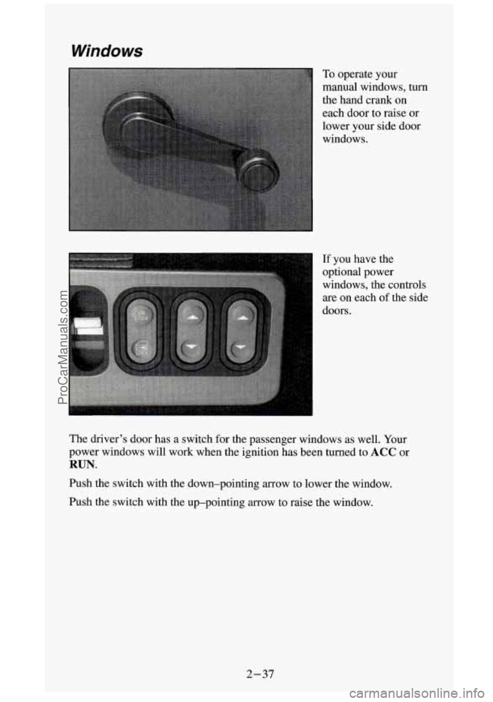 GMC SIERRA 1994 Owners Manual Windows
To operate your
manual windows, turn
the hand crank on
each door to raise or
lower your side door
windows.
If you have the
optional power
windows, the controls
are GMC SIERRA 1994 Owners Manual Windows
To operate your
manual windows, turn
the hand crank on
each door to raise or
lower your side door
windows.
If you have the
optional power
windows, the controls
are