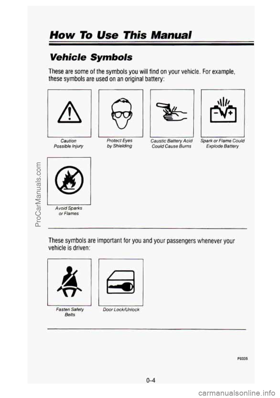GMC SIERRA 1993 User Guide How To Use This Manual
Vehicle Symbols
These are some of the symbols you will find on your vehicle. For example,
these symbols are
used on an original battery:
A
Caution
Possible Injury
A GMC SIERRA 1993 User Guide How To Use This Manual
Vehicle Symbols
These are some of the symbols you will find on your vehicle. For example,
these symbols are
used on an original battery:
A
Caution
Possible Injury
A