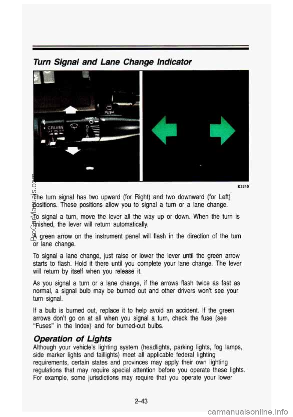 GMC SIERRA 1993 Owners Manual Turn Signa/ and Lane Change Indicator
(I
The turn signal has two upward (for Right) and two downward \
(for Left)
positions. These positions allow you to signal a turn
or a GMC SIERRA 1993 Owners Manual Turn Signa/ and Lane Change Indicator
(I
The turn signal has two upward (for Right) and two downward \
(for Left)
positions. These positions allow you to signal a turn
or a