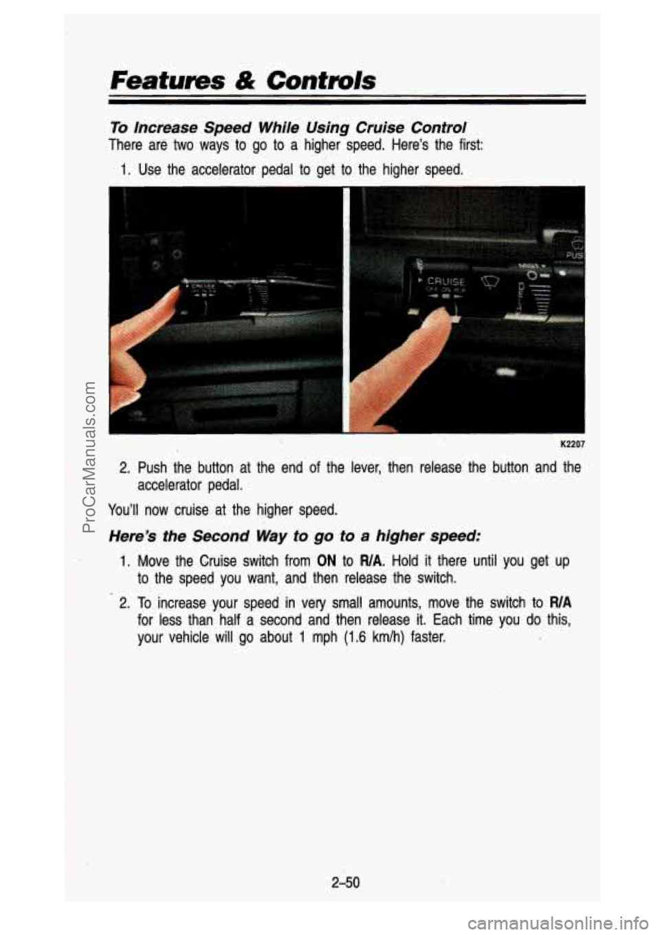 GMC SIERRA 1993 Owners Manual .Featurns & Controls
I
To Increase Speed While Using Cruise Control
There are two ways to go to a higher speed. Here’s the first:
1. Use the accelerator pedal to get to the h GMC SIERRA 1993 Owners Manual .Featurns & Controls
I
To Increase Speed While Using Cruise Control
There are two ways to go to a higher speed. Here’s the first:
1. Use the accelerator pedal to get to the h