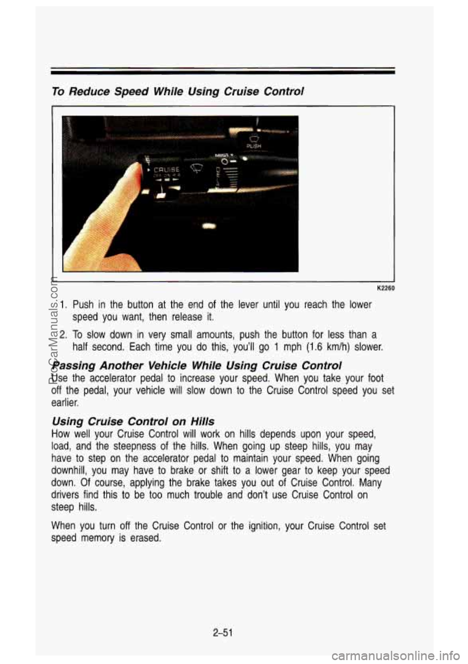 GMC SIERRA 1993 Owners Manual To Reduce Speed While Using Cruise Control
1
K2260
1. Push in the button at the end of the lever until you reach the lower
speed you want, then release it.
2. To slow down in GMC SIERRA 1993 Owners Manual To Reduce Speed While Using Cruise Control
1
K2260
1. Push in the button at the end of the lever until you reach the lower
speed you want, then release it.
2. To slow down in