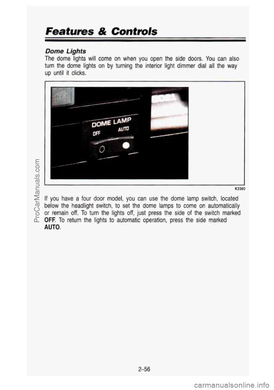 GMC SIERRA 1993 Owners Manual Features & Contmls
Dome Lights
The dome lights will come on when you open the side doors. Y\
ou can also
turn the dome lights on by turning the interior light dimmer \
dial GMC SIERRA 1993 Owners Manual Features & Contmls
Dome Lights
The dome lights will come on when you open the side doors. Y\
ou can also
turn the dome lights on by turning the interior light dimmer \
dial