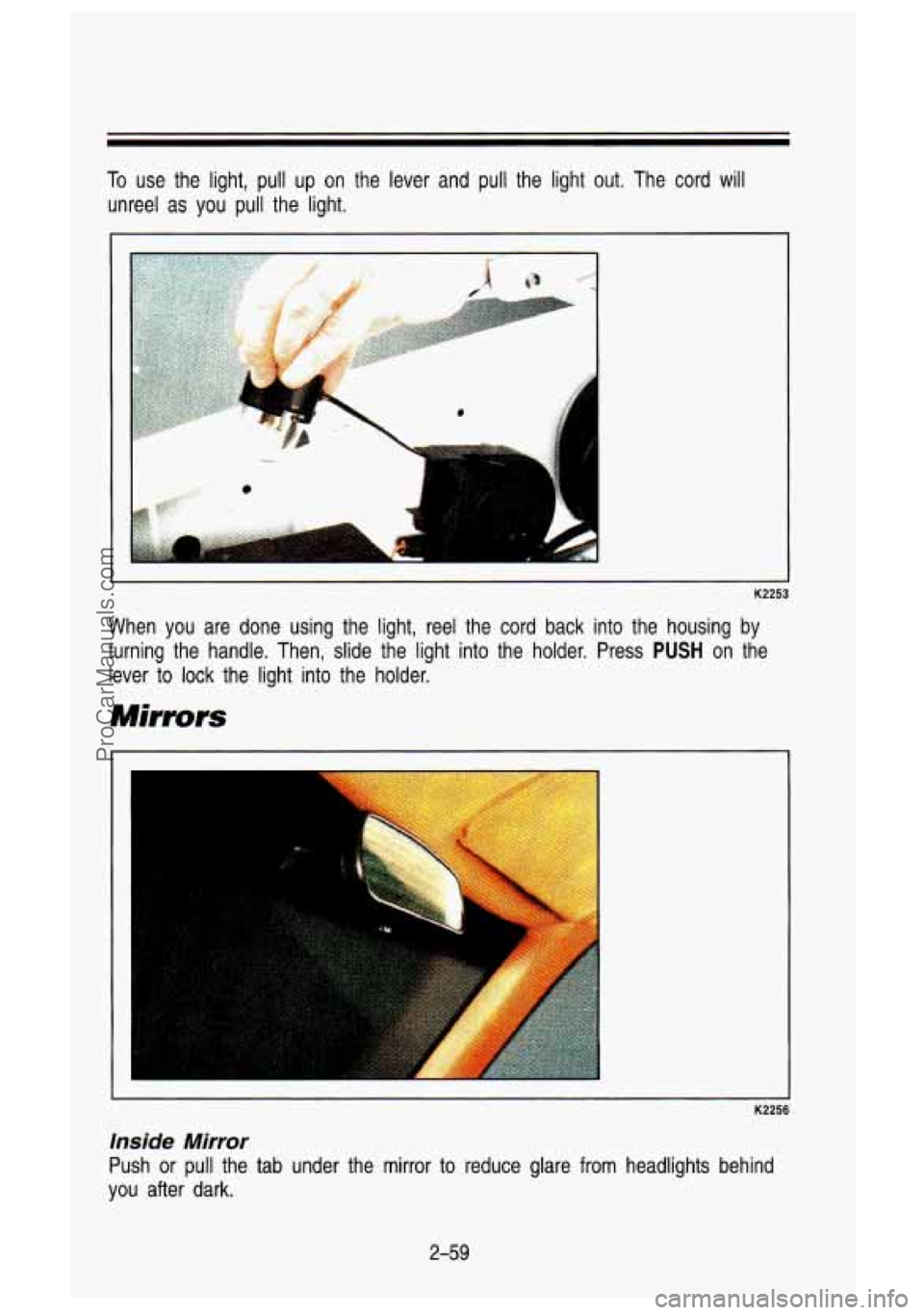 GMC SIERRA 1993 Owners Manual To use the light, pull up on the lever and pull the light out. The cord will
unreel as you pull the light.
K2253
When you are done using the light, reel the cord back into GMC SIERRA 1993 Owners Manual To use the light, pull up on the lever and pull the light out. The cord will
unreel as you pull the light.
K2253
When you are done using the light, reel the cord back into