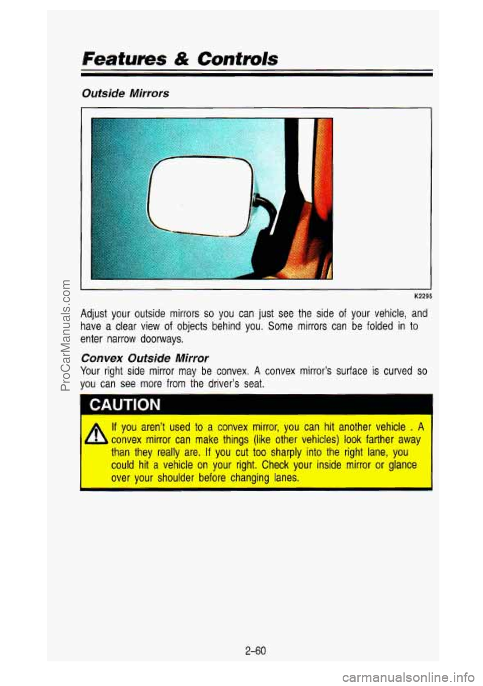 GMC SIERRA 1993 Owners Manual Features & Controls
Outside Mirrors
K2295
Adjust your outside mirrors so you can just see the side of your vehicle, and
have a clear view
of objects behind you. Some mirrors ca GMC SIERRA 1993 Owners Manual Features & Controls
Outside Mirrors
K2295
Adjust your outside mirrors so you can just see the side of your vehicle, and
have a clear view
of objects behind you. Some mirrors ca