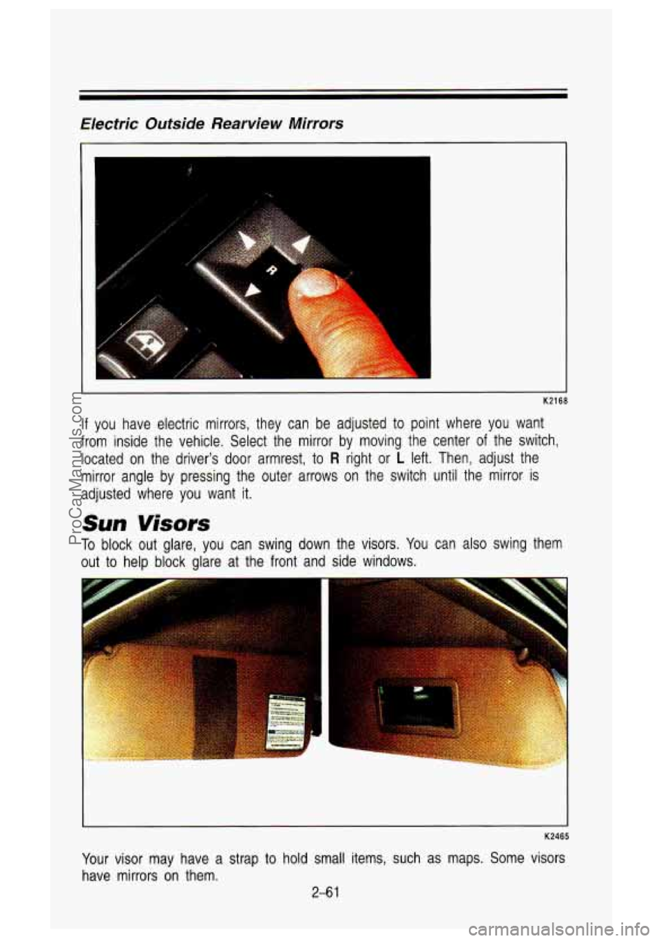 GMC SIERRA 1993 Owners Manual Electric Outside Rearview Mirrors
K2168
If you have electric mirrors, they can be adjusted to point where you want
from inside the vehicle. Select the mirror by moving the cen GMC SIERRA 1993 Owners Manual Electric Outside Rearview Mirrors
K2168
If you have electric mirrors, they can be adjusted to point where you want
from inside the vehicle. Select the mirror by moving the cen
