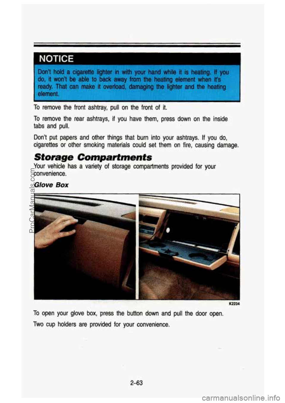 GMC SIERRA 1993  Owners Manual Dont  hold  a  cigarette  lighter in with  your  hand  while it is  heating.  If  you 
do, 
it wont  be  able  to  back  away  from  the  heating  element  when its 
To remove  the  front  ashtray,