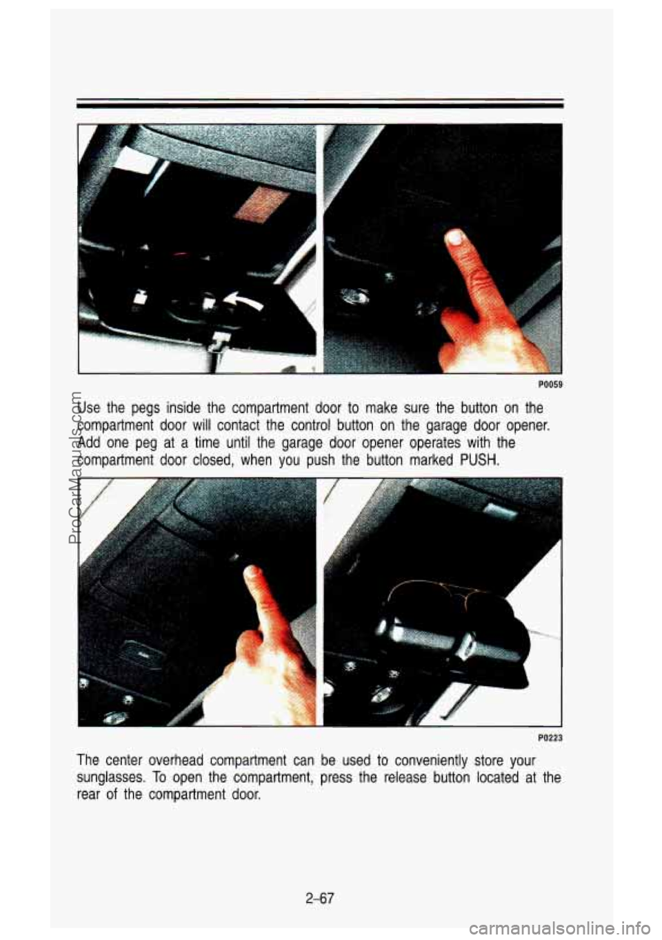 GMC SIERRA 1993  Owners Manual PO059 
Use  the  pegs  inside  the  compartment  door to make  sure  the  button on  the 
compartment  door  will  contact  the  control  button  on  the  garage \
 door  opener. 
Add one  peg  at  a 