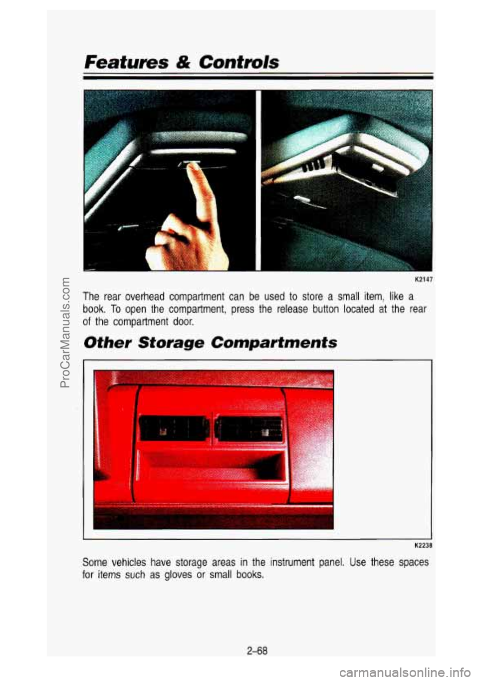 GMC SIERRA 1993  Owners Manual Features & Contmls 
Y 
K2147 
The  rear  overhead  compartment  can  be  used to store  a  small  item,  like  a 
book. To open  the  compartment,  press  the  release  button  located  at  the  \
rea