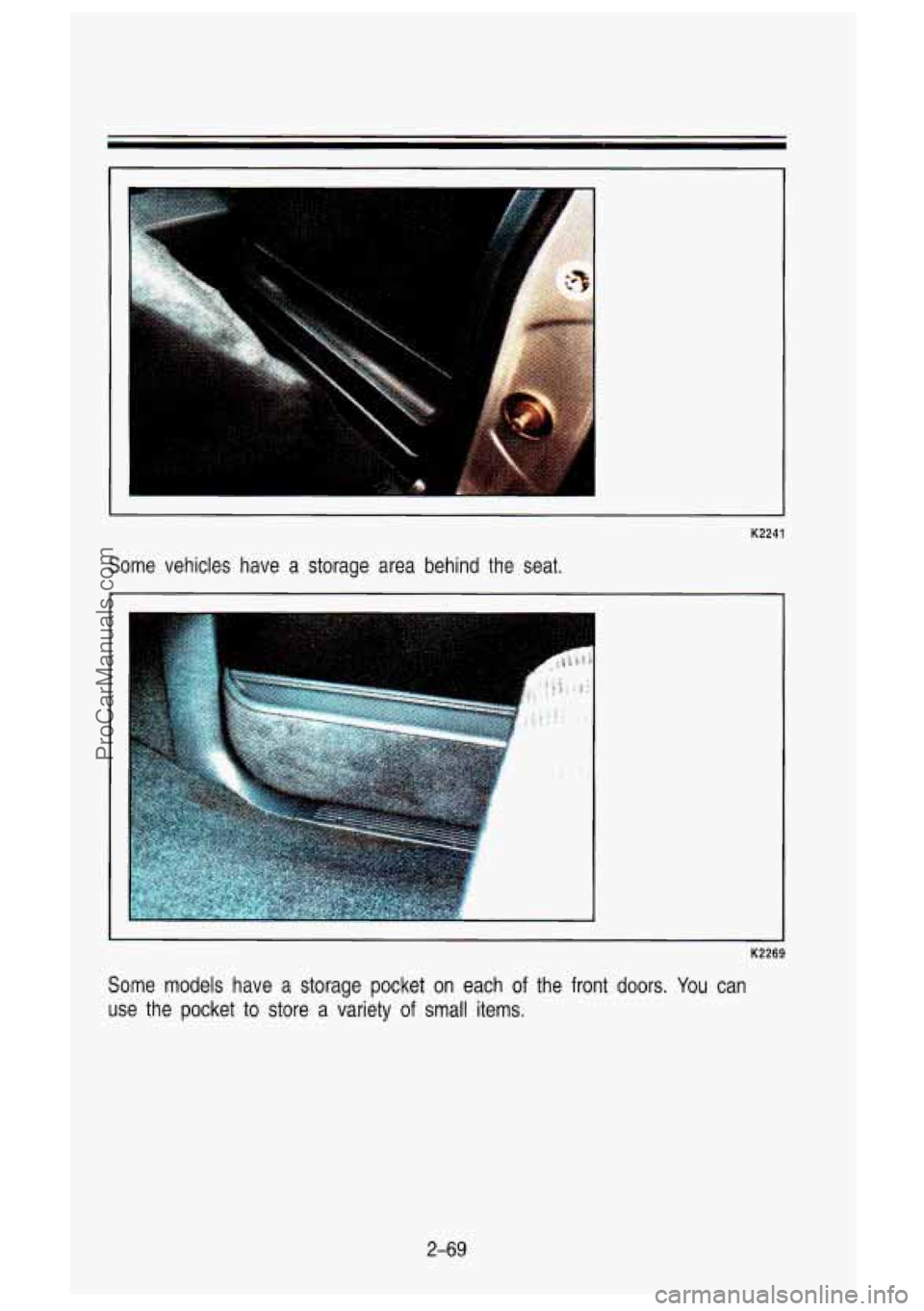 GMC SIERRA 1993  Owners Manual I I 
H 
K2241 
Some  vehicles  have  a  storage  area  behind  the  seat. 
K2269 
Some  models  have  a  storage  pocket  on  each of the  front  doors. You can 
use  the  pocket 
to store  a  variety