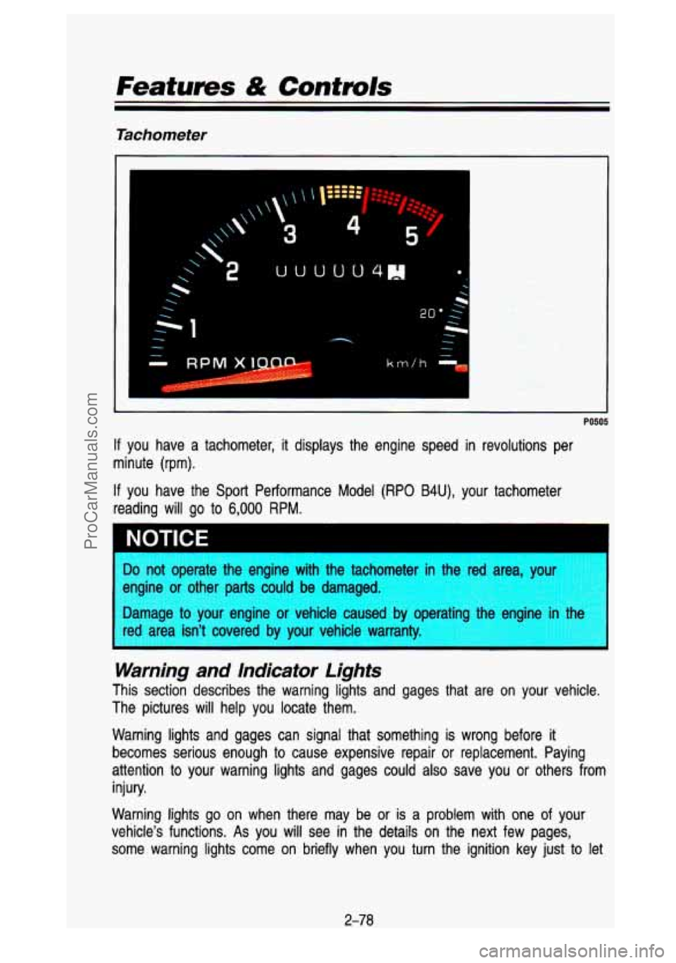 GMC SIERRA 1993 Owners Manual Features & Controls
Tachometer
If you have a tachometer, it displays the engine speed in revolut\
ions per
minute (rpm).
If you have the Sport Performance Model (RPO B4U), your GMC SIERRA 1993 Owners Manual Features & Controls
Tachometer
If you have a tachometer, it displays the engine speed in revolut\
ions per
minute (rpm).
If you have the Sport Performance Model (RPO B4U), your