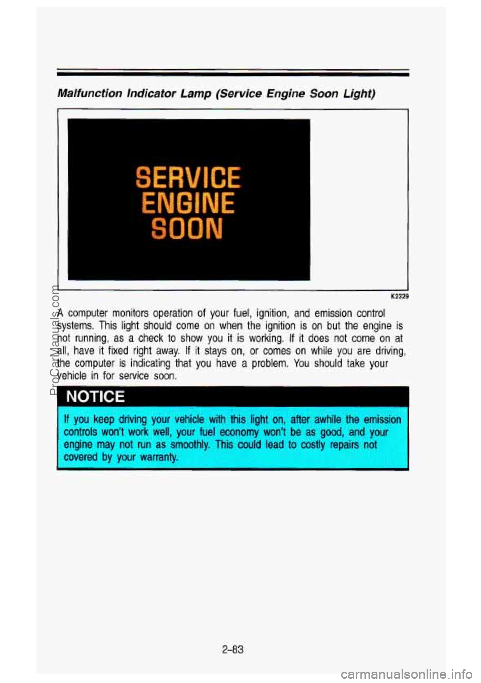 GMC SIERRA 1993 Owners Manual Malfunction Indicator Lamp (Service Engine Soon Light)
I
SERVICE
EF_31NE
SOON
K2329
A computer monitors operation of your fuel, ignition, and emission control
systems. This light s GMC SIERRA 1993 Owners Manual Malfunction Indicator Lamp (Service Engine Soon Light)
I
SERVICE
EF_31NE
SOON
K2329
A computer monitors operation of your fuel, ignition, and emission control
systems. This light s