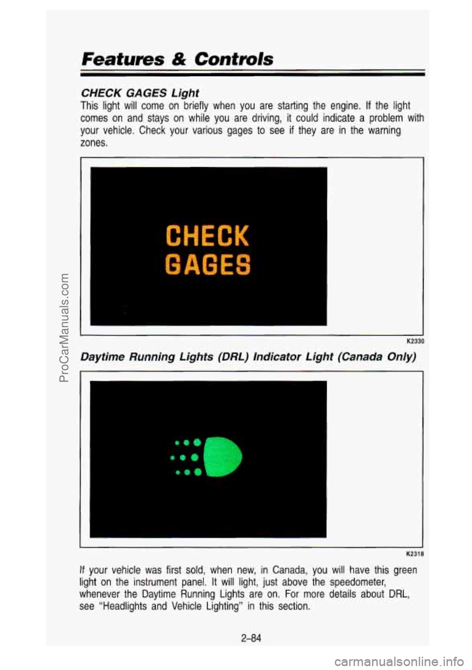 GMC SIERRA 1993 Owners Manual Features & Controls
CHECK GAGES Light
This light will come on briefly when you are starting the engine. If the light
comes on and stays
on while you are driving, it could indica GMC SIERRA 1993 Owners Manual Features & Controls
CHECK GAGES Light
This light will come on briefly when you are starting the engine. If the light
comes on and stays
on while you are driving, it could indica
