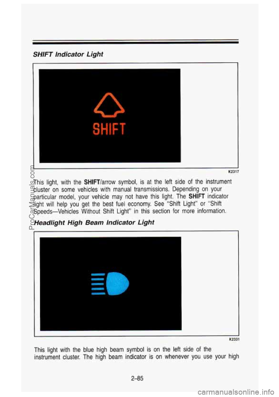 GMC SIERRA 1993 Owners Manual SHlFT Indicator Light
I
K2317
This light, with the SHlFTlarrow symbol, is at the left side of the instrument
cluster on some vehicles with manual transmissions. Depending on yo GMC SIERRA 1993 Owners Manual SHlFT Indicator Light
I
K2317
This light, with the SHlFTlarrow symbol, is at the left side of the instrument
cluster on some vehicles with manual transmissions. Depending on yo