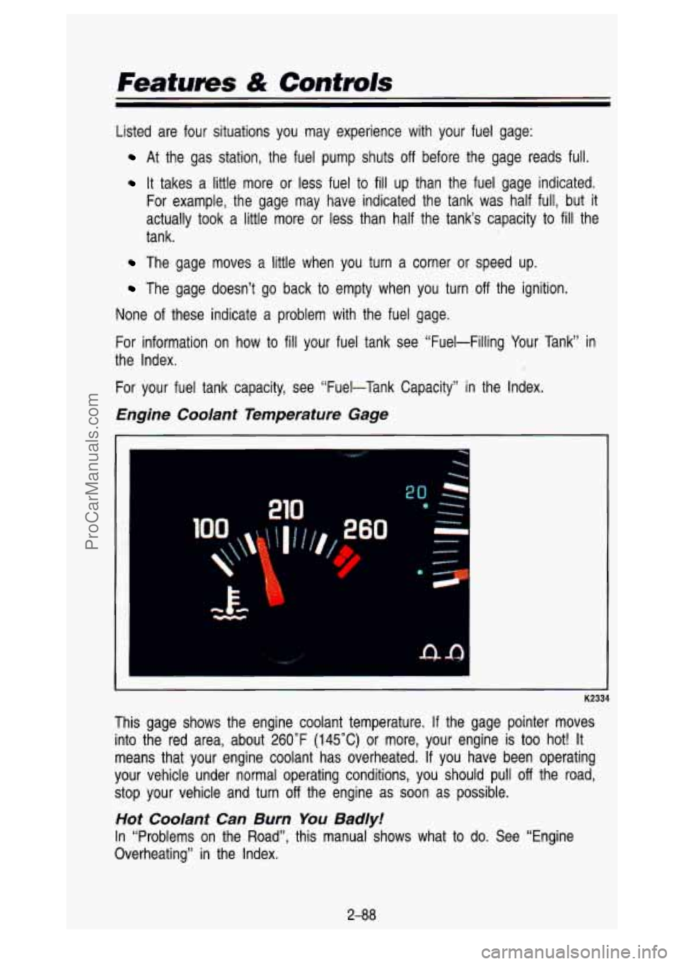 GMC SIERRA 1993 Owners Manual Features & Controls
Listed are four situations you may experience with your fuel g\
age:
At the gas station, the fuel pump shuts off before the gage reads full.
It takes a li GMC SIERRA 1993 Owners Manual Features & Controls
Listed are four situations you may experience with your fuel g\
age:
At the gas station, the fuel pump shuts off before the gage reads full.
It takes a li