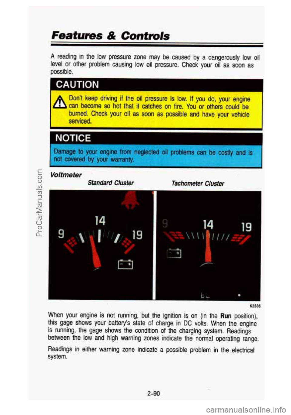 GMC SIERRA 1993 Owners Manual Features & Controls
A reading in the low pressure zone may be caused by a dangerously low oil
level or other problem causing low oil pressure. Check your oil as soon as
possibl GMC SIERRA 1993 Owners Manual Features & Controls
A reading in the low pressure zone may be caused by a dangerously low oil
level or other problem causing low oil pressure. Check your oil as soon as
possibl