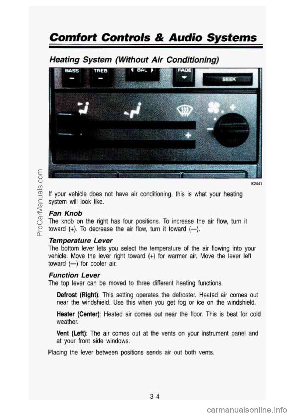 GMC SIERRA 1993 Owners Manual Comfort Conhvls & Audio Systems
Heating System (Without Air Conditioning)
K2441
If your vehicle does not have air conditioning, this is what your heat\
ing
system will
look like.
GMC SIERRA 1993 Owners Manual Comfort Conhvls & Audio Systems
Heating System (Without Air Conditioning)
K2441
If your vehicle does not have air conditioning, this is what your heat\
ing
system will
look like.