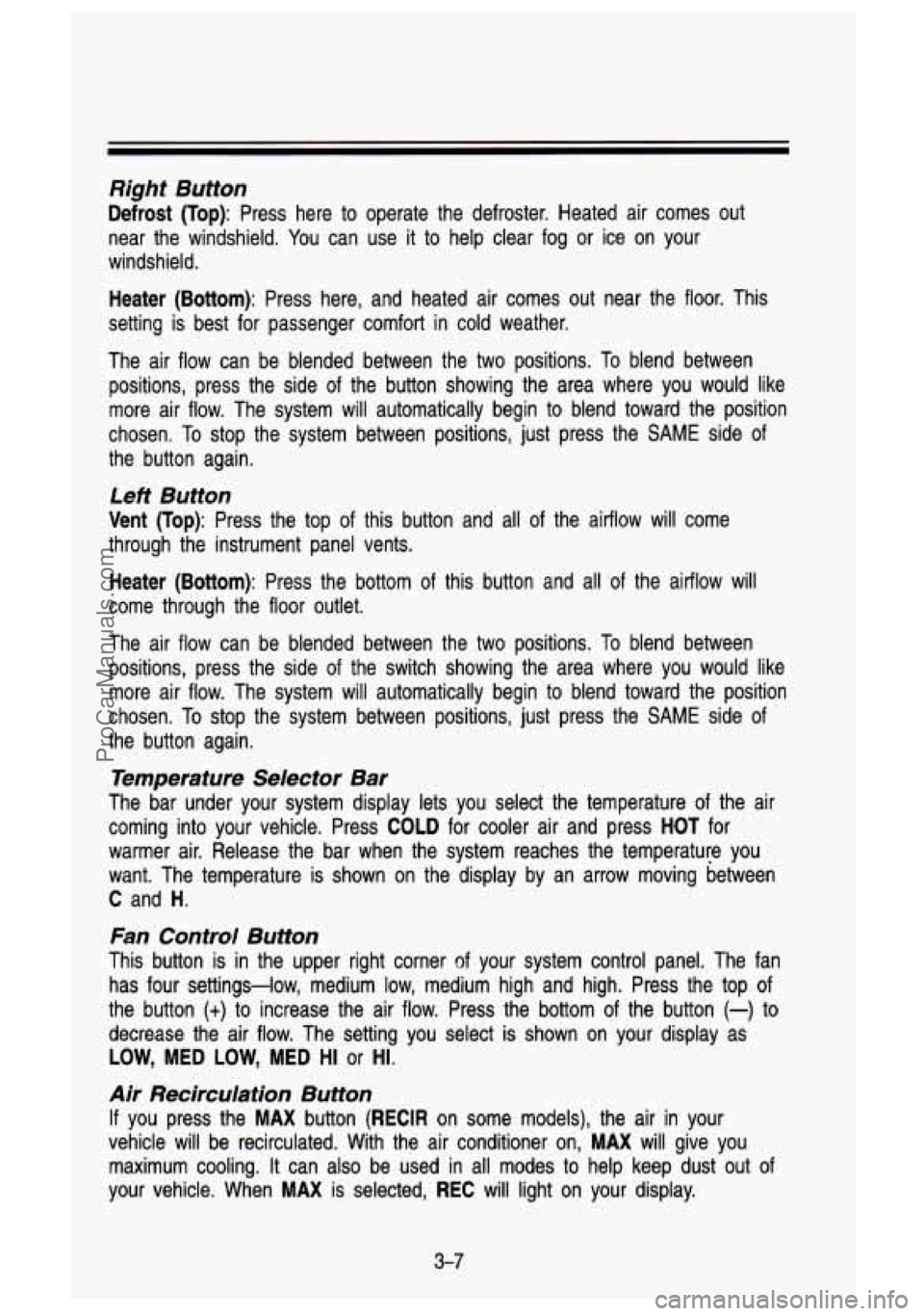 GMC SIERRA 1993 Owners Manual Right Button
Defrost (Top): Press here to operate the defroster. Heated air comes out
near the windshield. You can use it to help clear fog or ice on your
windshield.
Heater (Bo GMC SIERRA 1993 Owners Manual Right Button
Defrost (Top): Press here to operate the defroster. Heated air comes out
near the windshield. You can use it to help clear fog or ice on your
windshield.
Heater (Bo