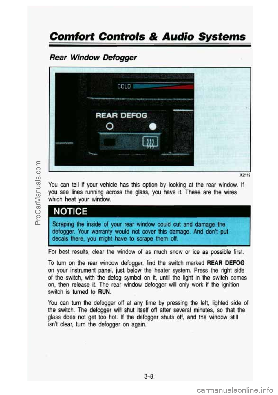 GMC SIERRA 1993 Owners Manual Comfort Controls & Audio Systems
i
Rear Window Defogger
You can tell if your vehicle has this option by looking at the rear window. If
you see lines running across the glass, you GMC SIERRA 1993 Owners Manual Comfort Controls & Audio Systems
i
Rear Window Defogger
You can tell if your vehicle has this option by looking at the rear window. If
you see lines running across the glass, you