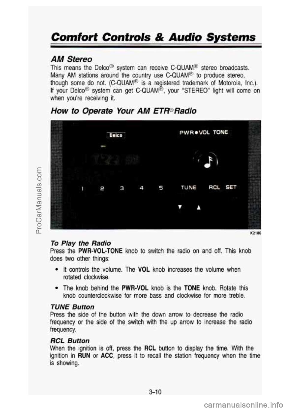 GMC SIERRA 1993 Owners Manual Comfort Controls & Audio Systems
AM Stereo
This means the Delco@ system can receive C-QUAM@ stereo broadca\
sts. Many AM stations around the country use C-QUAM@
to produce stereo, GMC SIERRA 1993 Owners Manual Comfort Controls & Audio Systems
AM Stereo
This means the Delco@ system can receive C-QUAM@ stereo broadca\
sts. Many AM stations around the country use C-QUAM@
to produce stereo,
