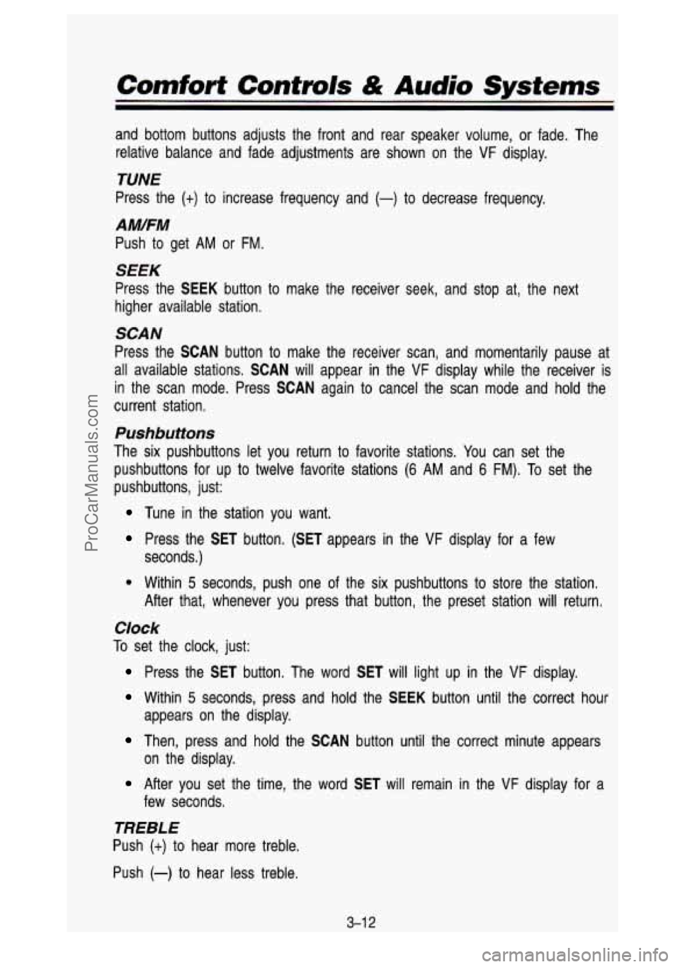 GMC SIERRA 1993 Owners Manual Comfort Contmls & Audio Systems
and bottom buttons adjusts the front and rear speaker volume, \
or fade. The relative balance and fade adjustments are shown on the VF display.
T GMC SIERRA 1993 Owners Manual Comfort Contmls & Audio Systems
and bottom buttons adjusts the front and rear speaker volume, \
or fade. The relative balance and fade adjustments are shown on the VF display.
T