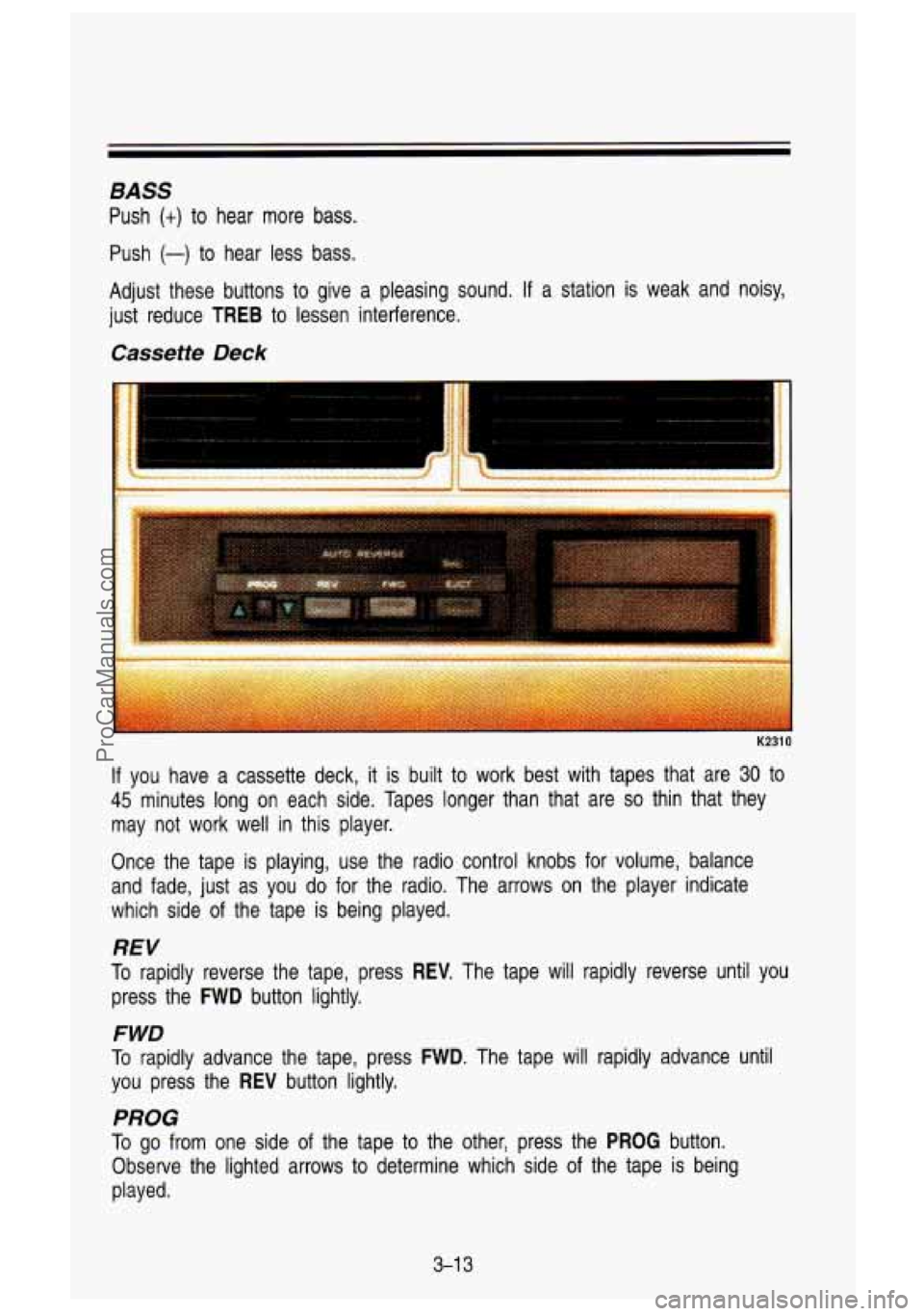GMC SIERRA 1993 Owners Manual BASS
Push (t) to hear more bass.
Push
(-) to hear less bass.
Adjust these buttons to give a pleasing sound.
If a station is weak and noisy,
just reduce
TREB to lessen interfe GMC SIERRA 1993 Owners Manual BASS
Push (t) to hear more bass.
Push
(-) to hear less bass.
Adjust these buttons to give a pleasing sound.
If a station is weak and noisy,
just reduce
TREB to lessen interfe