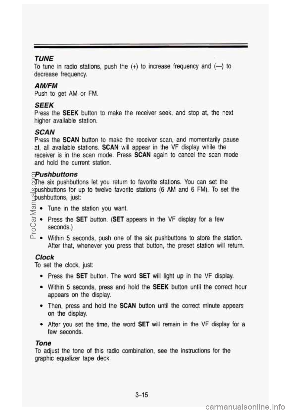 GMC SIERRA 1993 Owners Manual TUNE
To tune in radio stations, push the (t) to increase frequency and (-) to
decrease frequency.
A MIFM
Push to get AM or FM.
SEEK
Press the SEEK button to make the receiver seek, GMC SIERRA 1993 Owners Manual TUNE
To tune in radio stations, push the (t) to increase frequency and (-) to
decrease frequency.
A MIFM
Push to get AM or FM.
SEEK
Press the SEEK button to make the receiver seek,