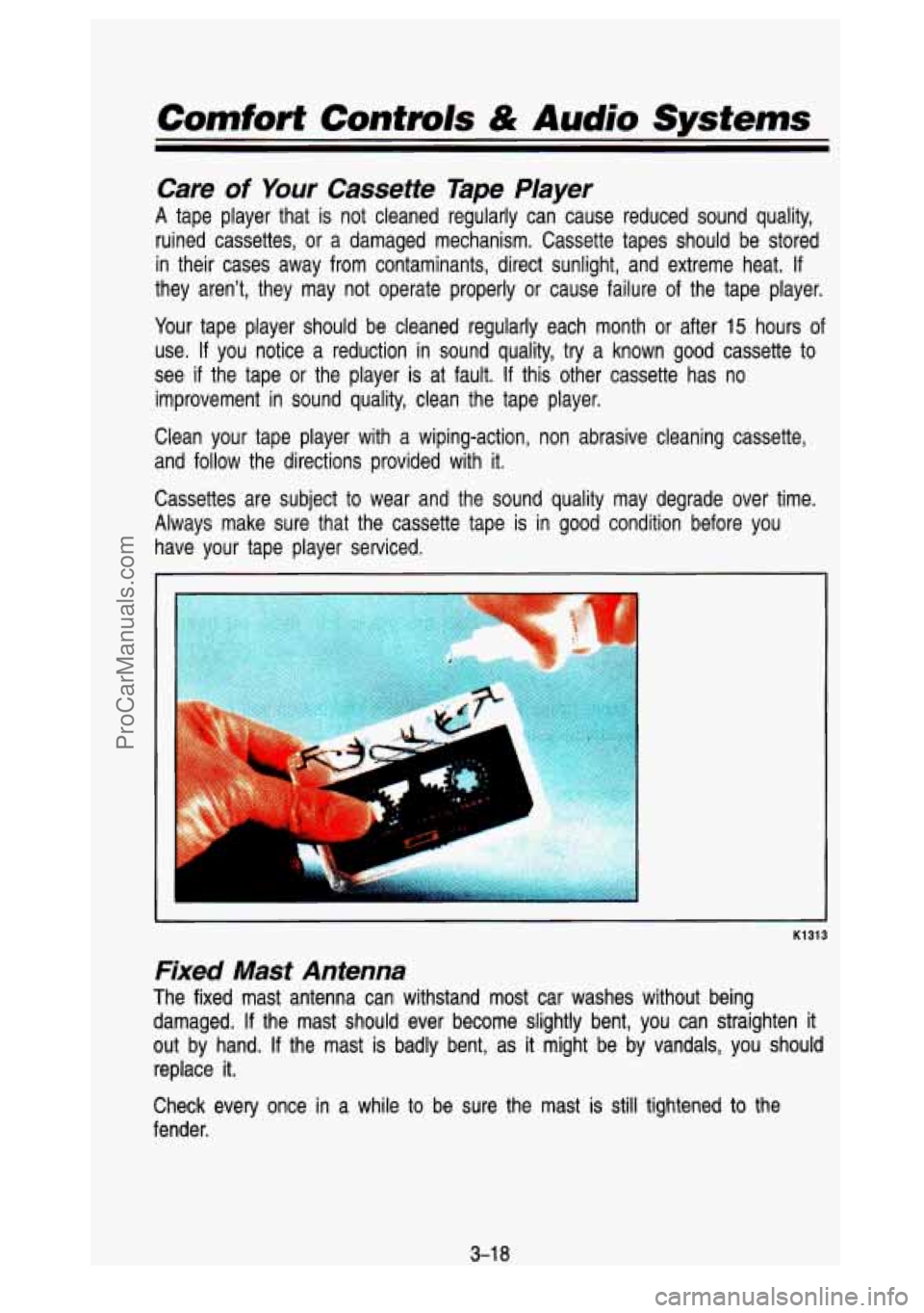 GMC SIERRA 1993 Owners Manual Comfort Contrors & Audio Systems
Care of Your Cassette Tape PIayer
A tape player that is not cleaned regularly can cause reduced so\
und quality,
ruined cassettes, or a damaged me GMC SIERRA 1993 Owners Manual Comfort Contrors & Audio Systems
Care of Your Cassette Tape PIayer
A tape player that is not cleaned regularly can cause reduced so\
und quality,
ruined cassettes, or a damaged me