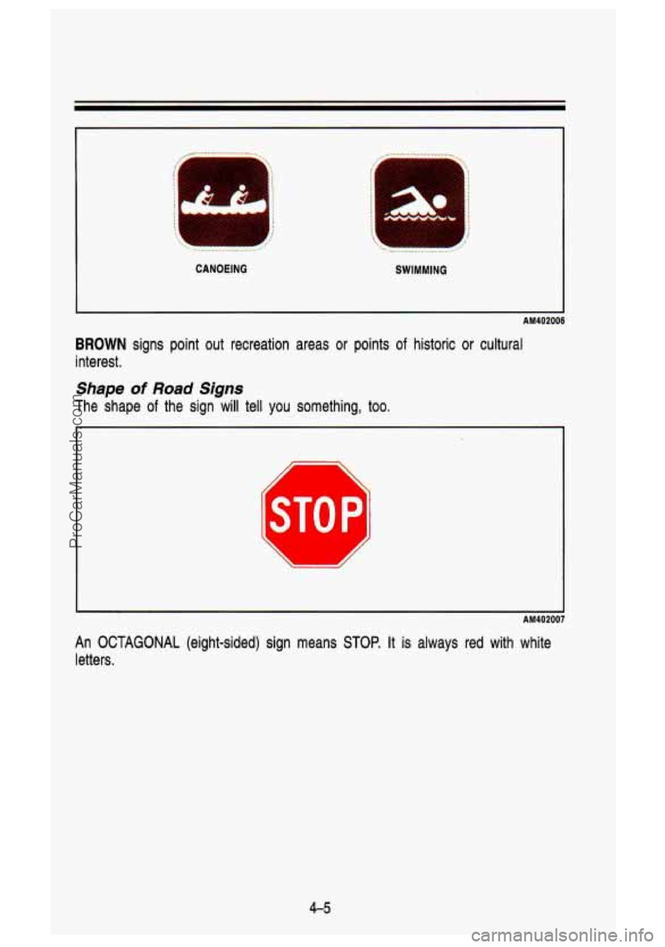 GMC SIERRA 1993 Owners Manual ,.-
CANOEING SWIMMING
AM402006
BROWN signs point out recreation areas or points of historic or cultural
interest.
Shape of Road Signs
The shape of the sign will tell you something, GMC SIERRA 1993 Owners Manual ,.-
CANOEING SWIMMING
AM402006
BROWN signs point out recreation areas or points of historic or cultural
interest.
Shape of Road Signs
The shape of the sign will tell you something,