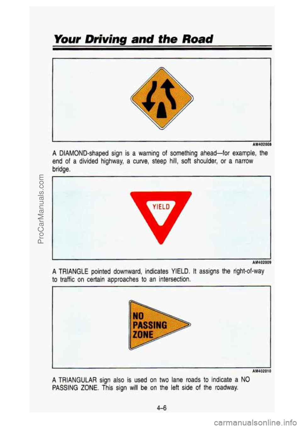 GMC SIERRA 1993 Owners Manual Your Driving and the Road
AM4020d
A DIAMOND-shaped sign is a warning of something ahead-for example, the
end
of a divided highway, a curve, steep hill, soft shoulder, or a narrow
br GMC SIERRA 1993 Owners Manual Your Driving and the Road
AM4020d
A DIAMOND-shaped sign is a warning of something ahead-for example, the
end
of a divided highway, a curve, steep hill, soft shoulder, or a narrow
br
