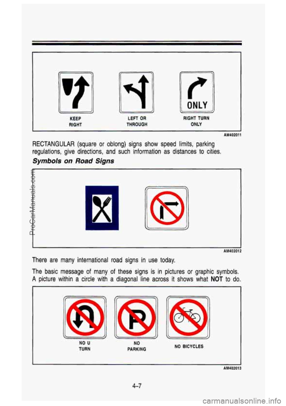 GMC SIERRA 1993 Owners Manual t
KEEP LEFT OR RIGHT TURN
RIGHT THROUGH ONLY
AM402011
RECTANGULAR (square or oblong) signs
show speed limits, parking
regulations, give directions, and such information as distance GMC SIERRA 1993 Owners Manual t
KEEP LEFT OR RIGHT TURN
RIGHT THROUGH ONLY
AM402011
RECTANGULAR (square or oblong) signs
show speed limits, parking
regulations, give directions, and such information as distance