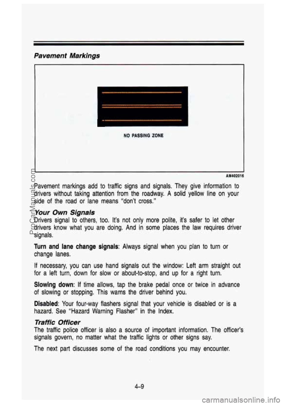 GMC SIERRA 1993 Owners Manual Pavement Markings
NO PASSING ZONE
AM40201 6
Pavement markings add to traffic signs and signals. They give information to
drivers without taking attention from the roadway. A solid GMC SIERRA 1993 Owners Manual Pavement Markings
NO PASSING ZONE
AM40201 6
Pavement markings add to traffic signs and signals. They give information to
drivers without taking attention from the roadway. A solid