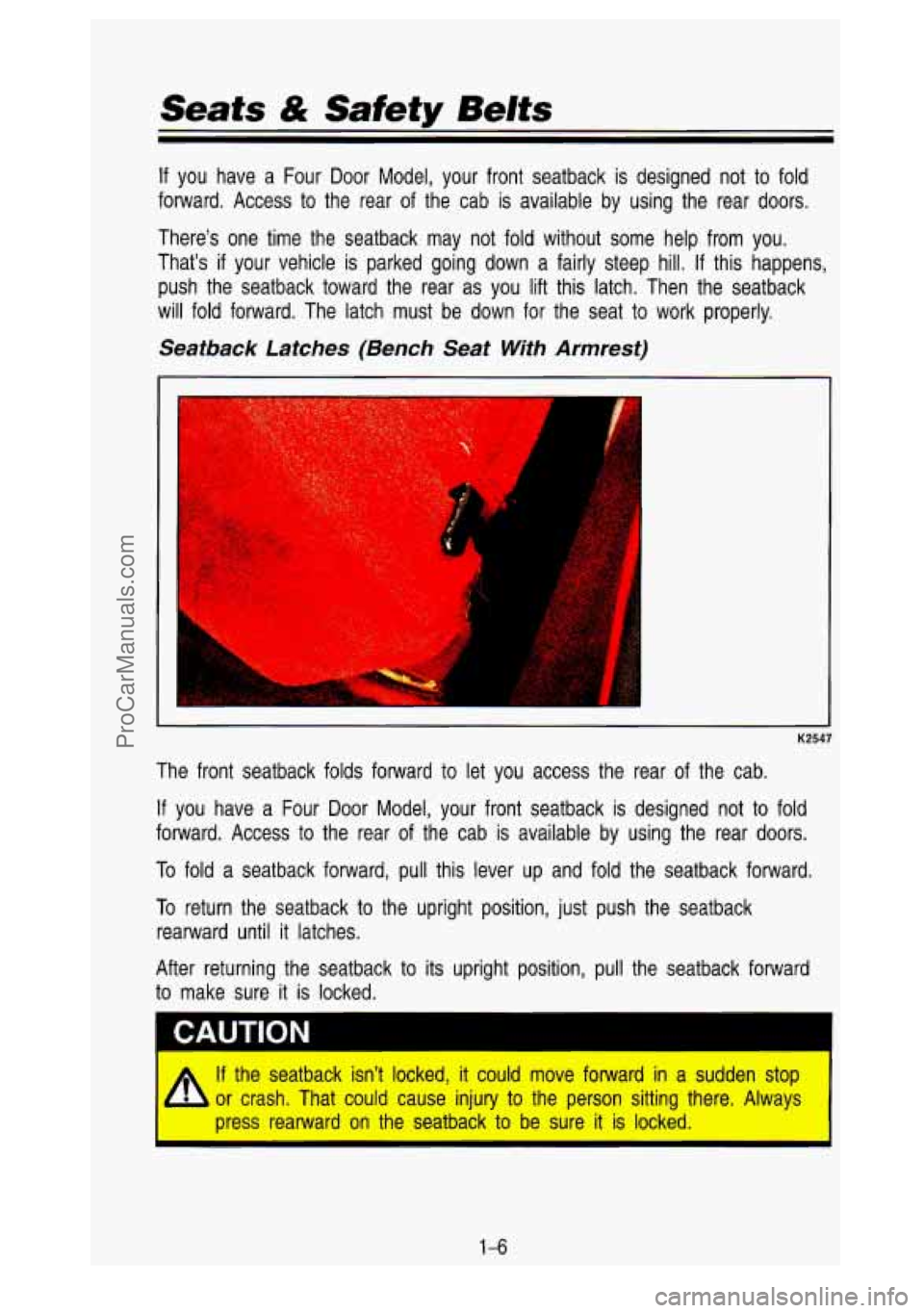 GMC SIERRA 1993 User Guide Seats & Safety Belts
If you have a Four Door Model, your front seatback is designe\
d not to fold
forward. Access to the rear of the cab is available by using the rear doors.
GMC SIERRA 1993 User Guide Seats & Safety Belts
If you have a Four Door Model, your front seatback is designe\
d not to fold
forward. Access to the rear of the cab is available by using the rear doors.