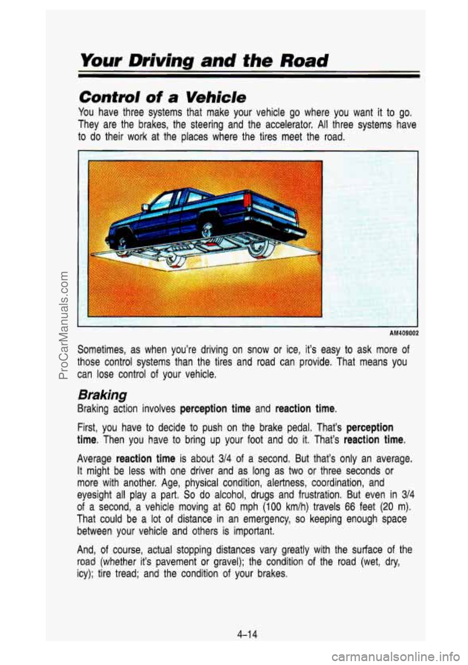 GMC SIERRA 1993  Owners Manual Your Driving and the Road 
Control of a Vehicle 
You  have  three  systems  that  make  your vehicle go  where  you  want  it to  go. 
They  are  the  brakes,  the  steering  and  the  accelerator. 
A