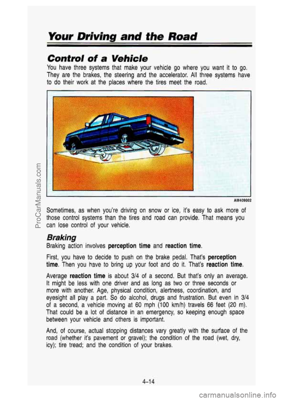 GMC SIERRA 1993 Owners Manual Your Driving and the Road
Control of a Vehicle
You have three systems that make your vehicle go where you want it to go.
They are the brakes, the steering and the accelerator.
A GMC SIERRA 1993 Owners Manual Your Driving and the Road
Control of a Vehicle
You have three systems that make your vehicle go where you want it to go.
They are the brakes, the steering and the accelerator.
A