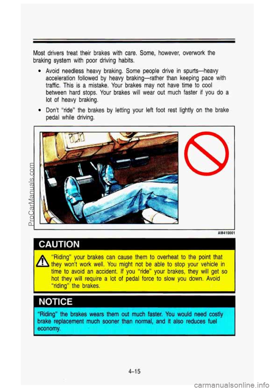 GMC SIERRA 1993 Owners Manual Most drivers treat their brakes with care. Some, however, overw\
ork the
braking system with poor driving habits.
Avoid needless heavy braking. Some people drive in spurts-heavy GMC SIERRA 1993 Owners Manual Most drivers treat their brakes with care. Some, however, overw\
ork the
braking system with poor driving habits.
Avoid needless heavy braking. Some people drive in spurts-heavy