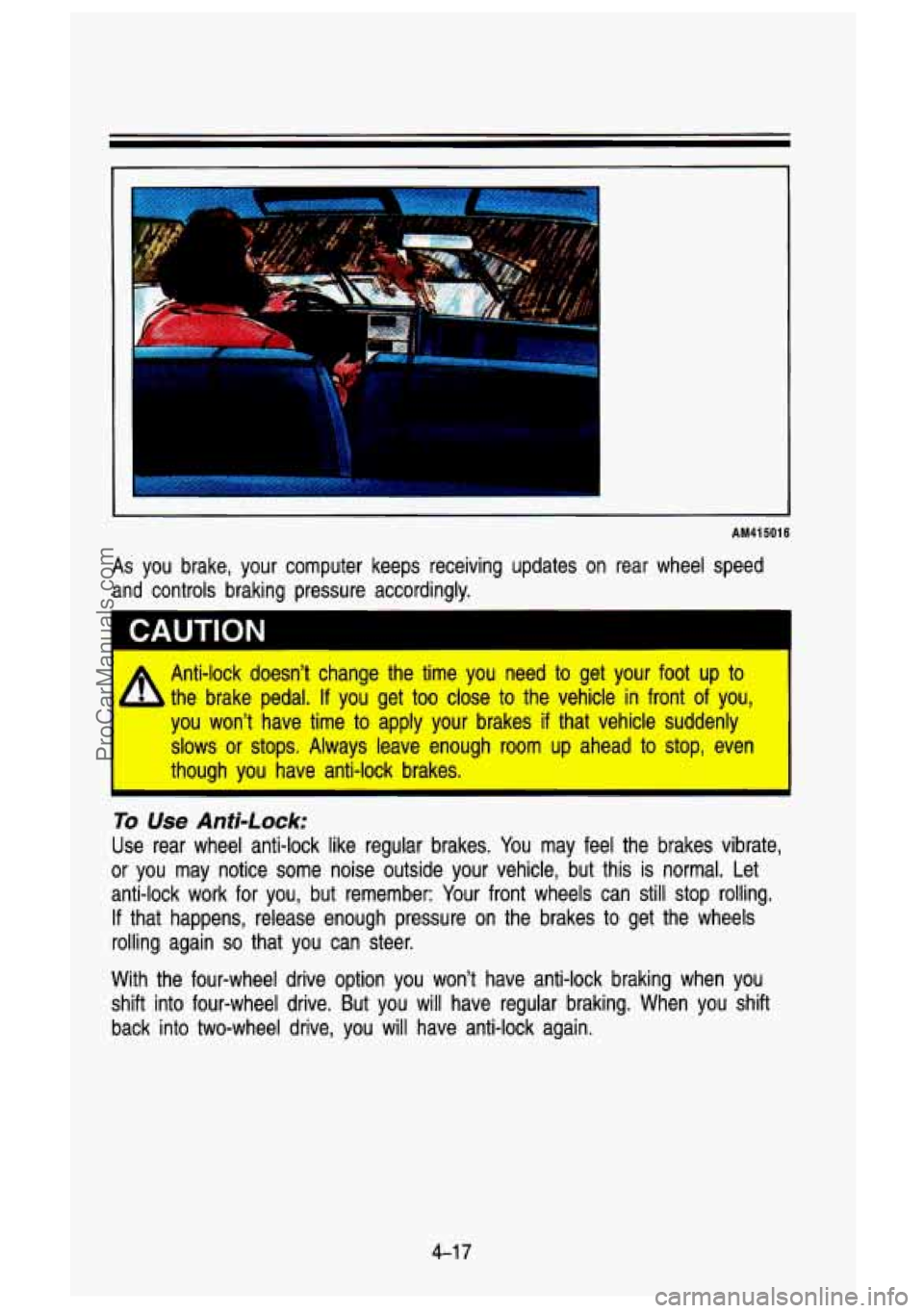 GMC SIERRA 1993 Owners Manual c
AM41 501 6
As you brake, your computer keeps receiving updates on rear wheel spee\
d
and controls braking pressure accordingly.
CAUTION I
A
Anti-lock doesn’t change the tim GMC SIERRA 1993 Owners Manual c
AM41 501 6
As you brake, your computer keeps receiving updates on rear wheel spee\
d
and controls braking pressure accordingly.
CAUTION I
A
Anti-lock doesn’t change the tim