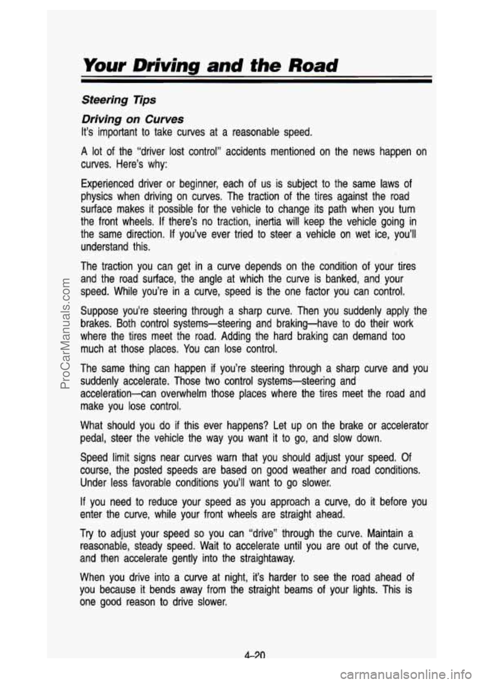 GMC SIERRA 1993 Owners Manual Your Driving and the Road
Steering Tips Driving
on Curves
It’s important to take curves at a reasonable speed.
A lot of the “driver lost control” accidents mentioned on the GMC SIERRA 1993 Owners Manual Your Driving and the Road
Steering Tips Driving
on Curves
It’s important to take curves at a reasonable speed.
A lot of the “driver lost control” accidents mentioned on the