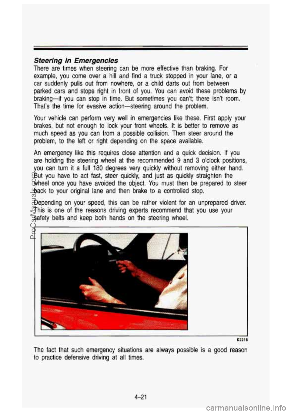 GMC SIERRA 1993 Owners Manual Steering in Emergencies
There are times when steering can be more effective than braki\
ng. For example, you come over a hill and find a truck stopped in yo\
ur lane, or a GMC SIERRA 1993 Owners Manual Steering in Emergencies
There are times when steering can be more effective than braki\
ng. For example, you come over a hill and find a truck stopped in yo\
ur lane, or a