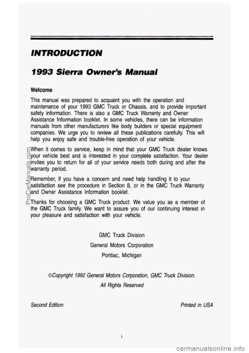 GMC SIERRA 1993  Owners Manual INTRODUCTION 
1993 Sierra Owner’s  Manual 
Welcome 
This  manual  was  prepared  to  acquaint  you  with  the  operation  an\
d 
maintenance  of  your 
1993 GMC  Truck or Chassis,  and  to  provide 