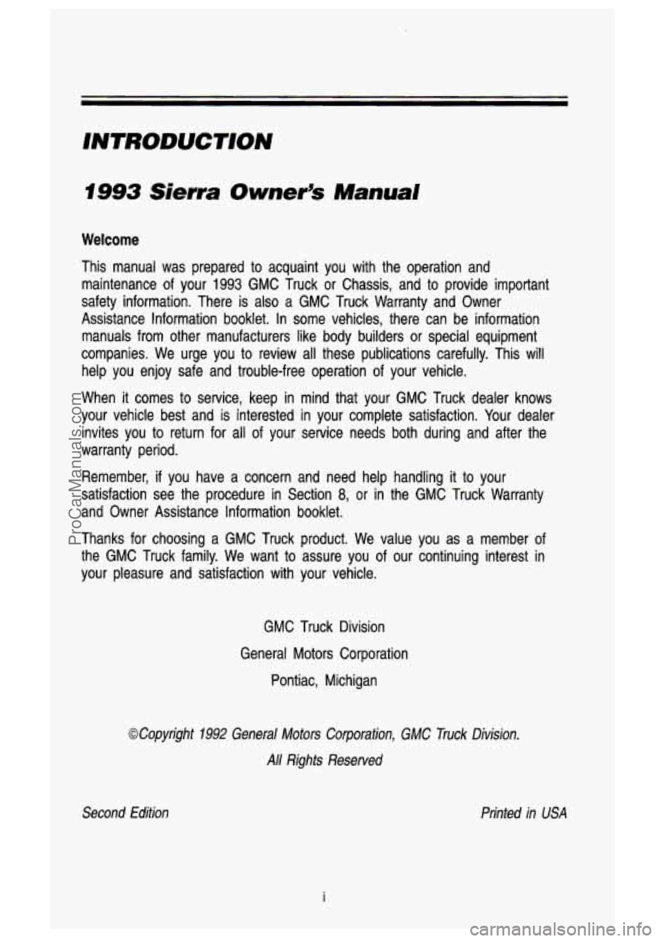 GMC SIERRA 1993 Owners Manual INTRODUCTION
1993 Sierra Owner’s Manual
Welcome
This manual was prepared to acquaint you with the operation an\
d
maintenance of your
1993 GMC Truck or Chassis, and to provide GMC SIERRA 1993 Owners Manual INTRODUCTION
1993 Sierra Owner’s Manual
Welcome
This manual was prepared to acquaint you with the operation an\
d
maintenance of your
1993 GMC Truck or Chassis, and to provide